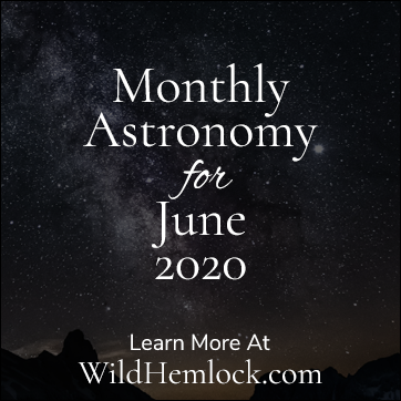 Monthly Astronomy for June 2020. Learn more at WildHemlock.com!